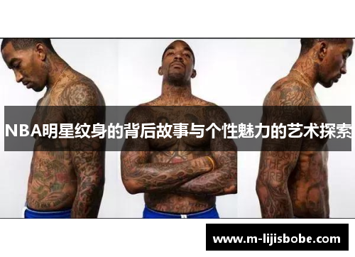 NBA明星纹身的背后故事与个性魅力的艺术探索